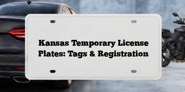Kansas Temporary License Plates: Tags & Registration